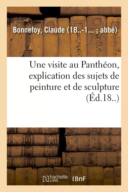 Une visite au Panthéon, explication des sujets de peinture et de sculpture - Claude Bonnefoy - HACHETTE BNF