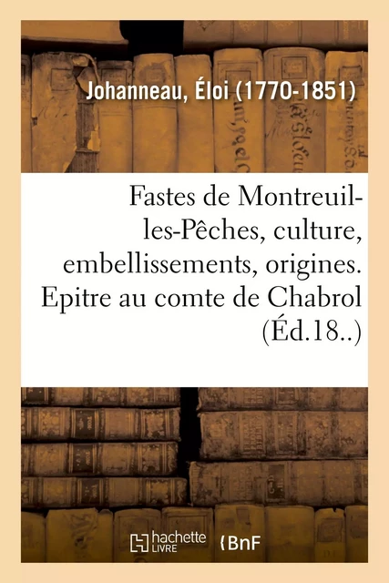 Les fastes de Montreuil-les-Pêches, sa culture, ses embellissements et ses origines - Éloi Johanneau - HACHETTE BNF