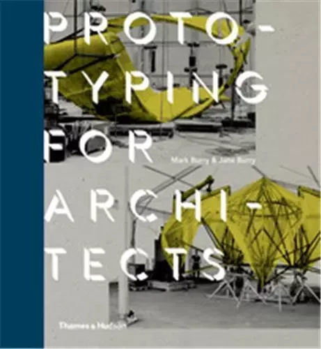 Prototyping for Architects (Hardback) /anglais -  BURRY JANE/BURRY MAR - THAMES HUDSON