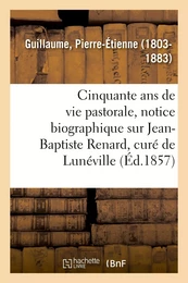 Cinquante ans de vie pastorale, notice biographique sur M. Jean-Baptiste Renard, curé de Lunéville