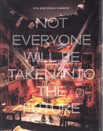 Ilya and Emilia Kabakov Not Everyone Will Be Taken Into The Future /anglais