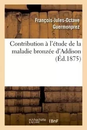 Contribution à l'étude de la maladie bronzée d'Addison