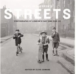 Nigel Henderson's Streets: Photographs of London's East End 1949-53 /anglais