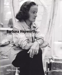 Barbara Hepworth The Sculptor in the Studio /anglais