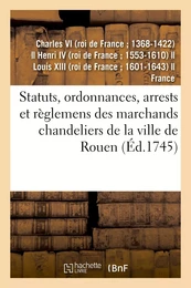 Statuts, ordonnances, arrests et règlemens des marchands chandeliers de la ville de Rouen