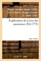 Explication du Livre des pseaumes, où selon la méthode des saints Peres, l'on s'attache à découvrir