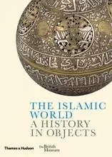 The Islamic World: A History in Objects /anglais