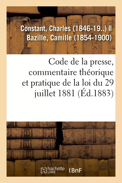 Code de la presse, commentaire théorique et pratique de la loi du 29 juillet 1881 - Charles-Félix Constant - HACHETTE BNF