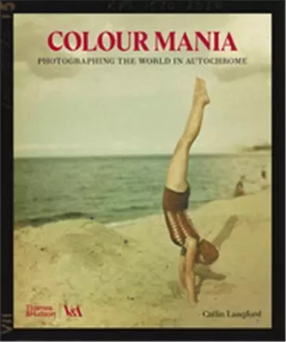 Colour Mania Photographing the World in Autochrome /anglais -  LANGFORD CATLIN - THAMES HUDSON