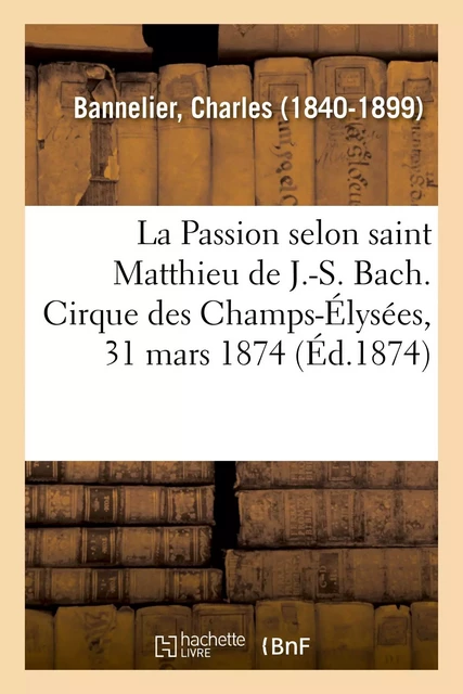 La Passion selon saint Matthieu de J.-S. Bach - Charles Bannelier - HACHETTE BNF