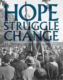 Hope Struggle Change: Photographing Britain and the World 1945-1979 /anglais