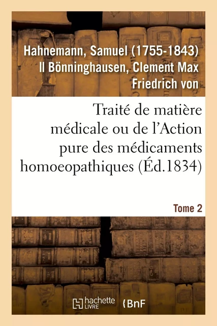 Traité de matière médicale ou de l'Action pure des médicaments homoeopathiques. Tome 2 - Samuel Hahnemann - HACHETTE BNF