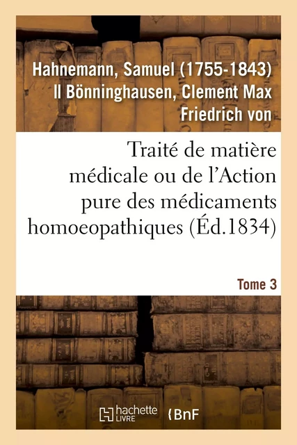 Traité de matière médicale ou de l'Action pure des médicaments homoeopathiques. Tome 3 - Samuel Hahnemann - HACHETTE BNF