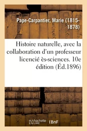 Histoire naturelle, avec la collaboration d'un professeur licencié ès-sciences. 10e édition