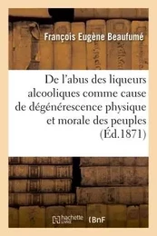 De l'abus des liqueurs alcooliques comme cause de dégénérescence physique et morale des peuples