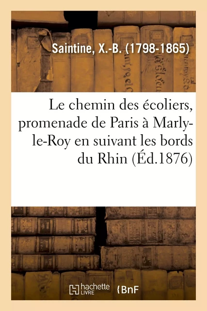 Le chemin des écoliers, promenade de Paris à Marly-le-Roy en suivant les bords du Rhin. 4e édition - X.-B. Saintine - HACHETTE BNF