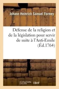 Défense de la religion et de la législation tirée de l'Emile chrétien - Johann Heinrich Samuel Formey - HACHETTE BNF