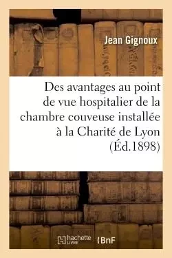 Des avantages au point de vue hospitalier de la chambre couveuse installée à la Charité de Lyon - Jean Gignoux - HACHETTE BNF