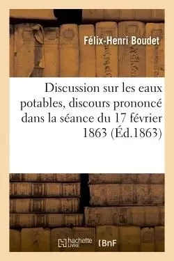 Discussion sur les eaux potables, discours prononcé dans la séance du 17 février 1863 - Félix-Henri Boudet - HACHETTE BNF