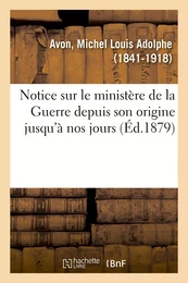 Notice sur le ministère de la Guerre depuis son origine jusqu'à nos jours