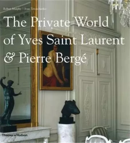 The Private World of Yves Saint-Laurent & Pierre Berge /anglais -  MURPHY ROBERT/TEREST - THAMES HUDSON