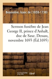 Sermon funèbre de Jean George II, prince d'Anhalt, duc de Saxe. Dessau, novembre 1693