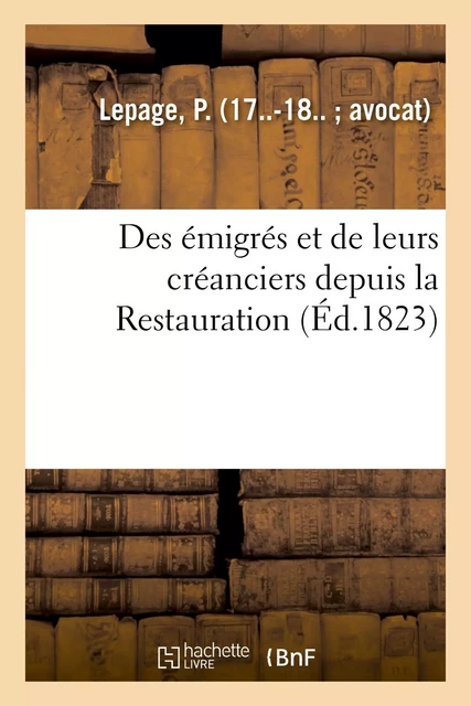 Des émigrés et de leurs créanciers depuis la Restauration - P. Lepage - HACHETTE BNF