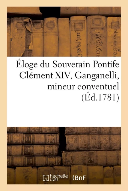 Éloge du Souverain Pontife Clément XIV, Ganganelli, mineur conventuel -  Marcilly - HACHETTE BNF