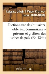 Dictionnaire des huissiers, ouvrage également utile aux commissaires-priseurs