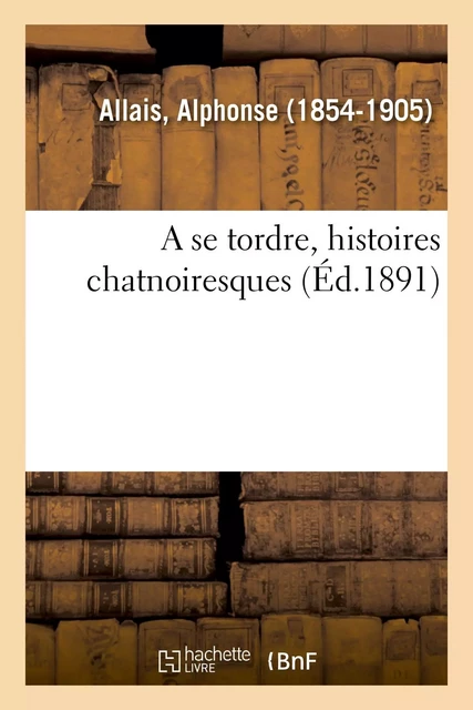 A se tordre, histoires chatnoiresques - Alphonse Allais - HACHETTE BNF