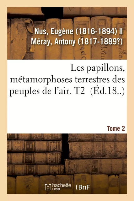 Les papillons, métamorphoses terrestres des peuples de l'air. Tome 2 - Eugène Nus - HACHETTE BNF