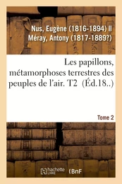 Les papillons, métamorphoses terrestres des peuples de l'air. Tome 2