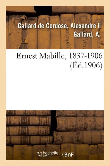 Ernest Mabille, 1837-1906 - Alexandre Gallard de Cordose - HACHETTE BNF