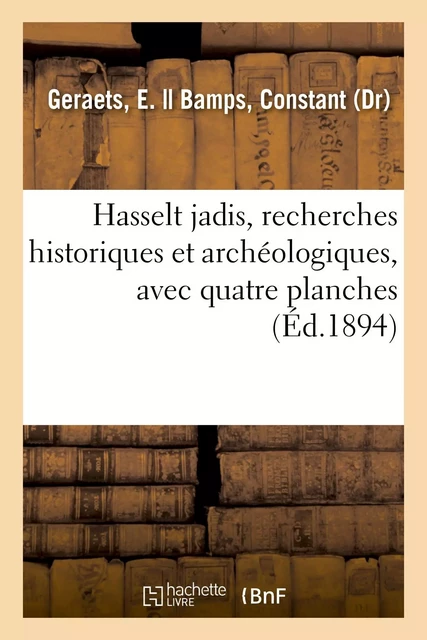 Hasselt jadis ou Recherches historiques et archéologiques sur les vieux remparts - E. Geraets - HACHETTE BNF