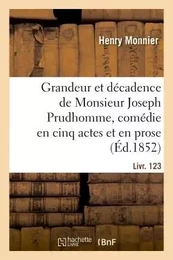 Grandeur et décadence de Monsieur Joseph Prudhomme, comédie en cinq actes et en prose