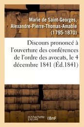 Discours prononcé à l'ouverture des conférences de l'ordre des avocats, le 4 décembre 1841