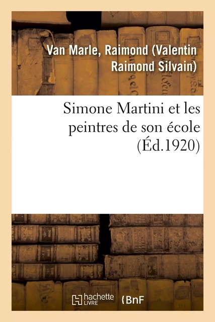 Simone Martini et les peintres de son école - Raimond Van Marle - HACHETTE BNF