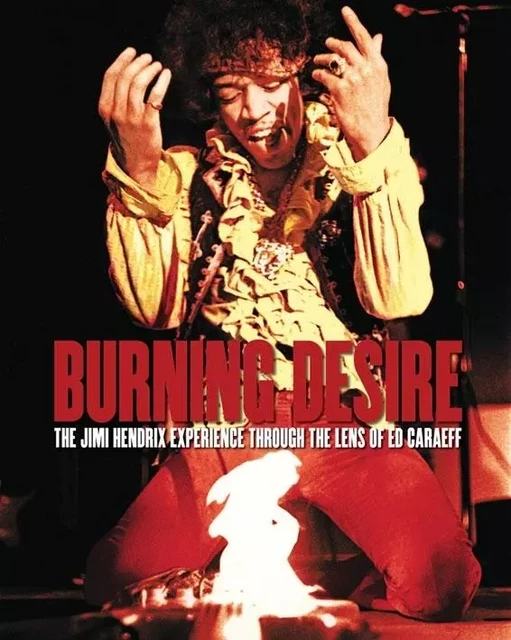 Burning Desire The Jimi Hendrix Experience through the Lens of Ed Caraeff /anglais -  - ACC ART BOOKS