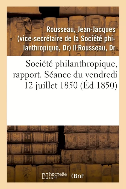 Société philanthropique, rapport. Séance du 12 juillet 1850. Remplacement du professeur Marjolin - Jean-Jacques Rousseau - HACHETTE BNF