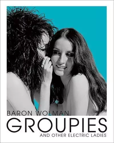 Baron Wolman Groupies and Other Electric Ladies /anglais -  WOLMAN BARON - ACC ART BOOKS