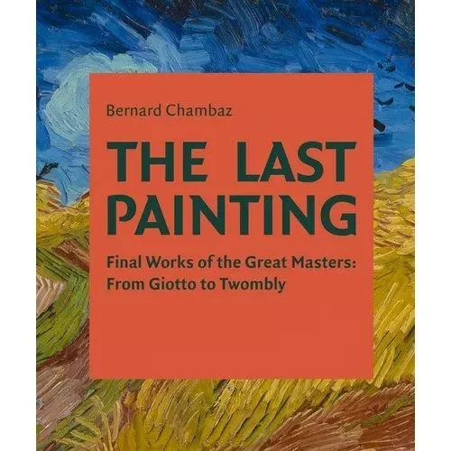 The Last Painting Final Works of the Great Masters /anglais -  CHAMBAZ BERNARD - ACC ART BOOKS