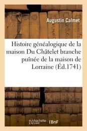 Histoire généalogique de la maison Du Châtelet branche puînée de la maison de Lorraine