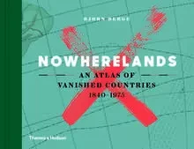 Nowherelands: An Atlas of Vanished Countries /anglais