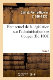 État actuel de la législation sur l'administration des troupes. Tome 1