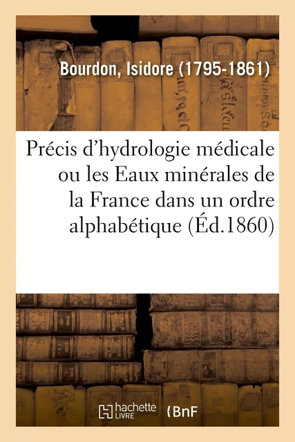 Précis d'hydrologie médicale ou les Eaux minérales de la France dans un ordre alphabétique - Isidore Bourdon - HACHETTE BNF