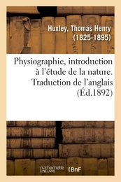 Physiographie, introduction à l'étude de la nature. Traduction de l'anglais