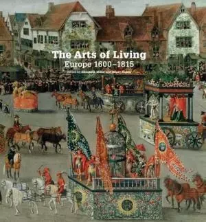 The Arts of Living: Europe 1600-1815 /anglais -  MILLER ELIZABETH - VICTORIA ALBERT