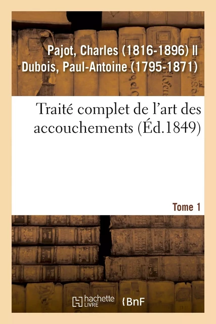 Traité complet de l'art des accouchements. Tome 1 - Charles Pajot - HACHETTE BNF