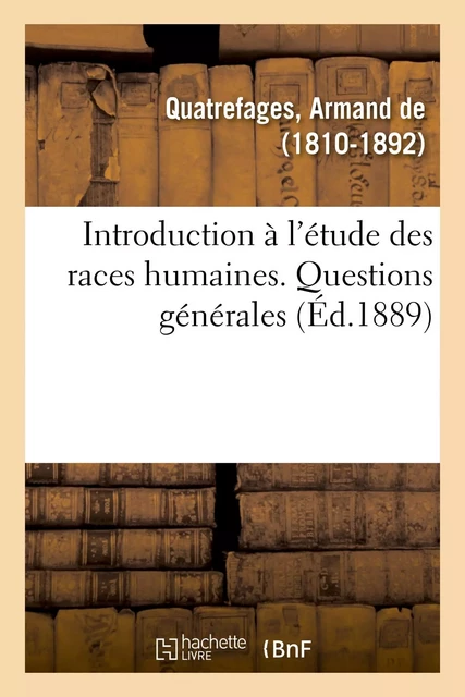 Histoire générale des races humaines. Introduction à l'étude des races humaines - Armand deQuatrefages - HACHETTE BNF