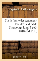 Sur la forme des testamens. Faculté de droit de Strasbourg, lundi 3 août 1818